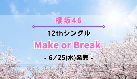 【櫻坂46】12thシングル『Make or Break』6/25(水)発売決定！特典＆ショップ情報を一挙紹介！