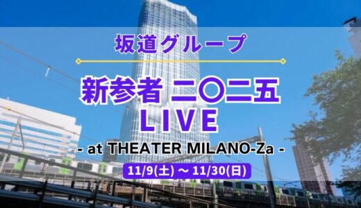 【坂道グループ】11/8~11/30に若手による『新参者 二〇二五 LIVE at THEATER MILANO-Za』を開催！